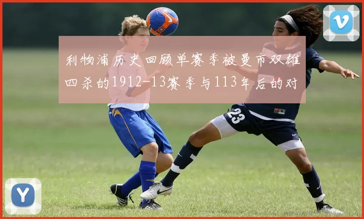 利物浦历史回顾单赛季被曼市双雄四杀的1912-13赛季与113年后的对比