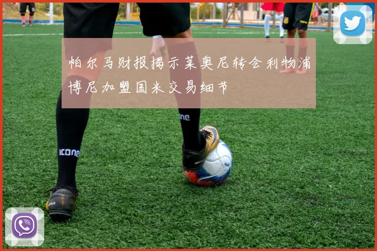 帕尔马财报揭示莱奥尼转会利物浦博尼加盟国米交易细节